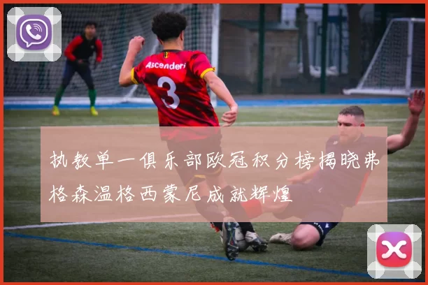 执教单一俱乐部欧冠积分榜揭晓弗格森温格西蒙尼成就辉煌