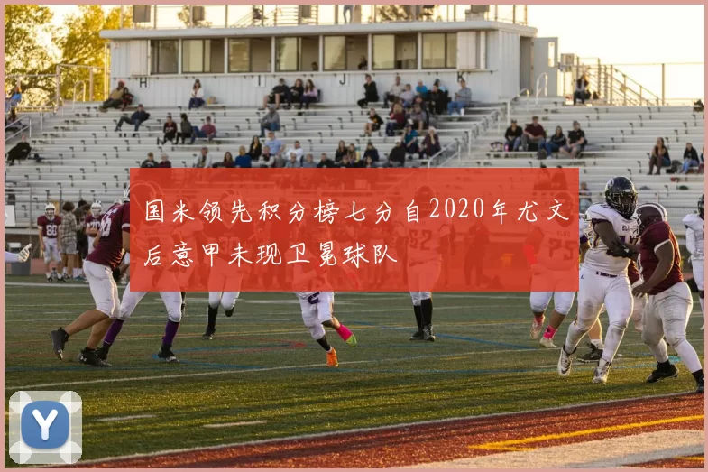 国米领先积分榜七分自2020年尤文后意甲未现卫冕球队
